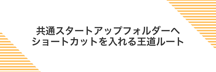 共通スタートアップフォルダーへショートカットを入れる王道ルート