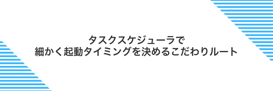 タスクスケジューラで細かく起動タイミングを決めるこだわりルート
