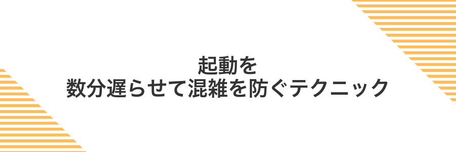 起動を数分遅らせて混雑を防ぐテクニック