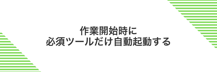 作業開始時に必須ツールだけ自動起動する