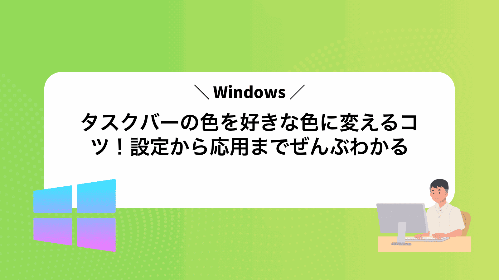 Windowsタスクバーの色を好きな色に変えるコツ！設定から応用までぜんぶわかる
