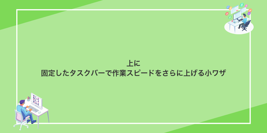 上に固定したタスクバーで作業スピードをさらに上げる小ワザ