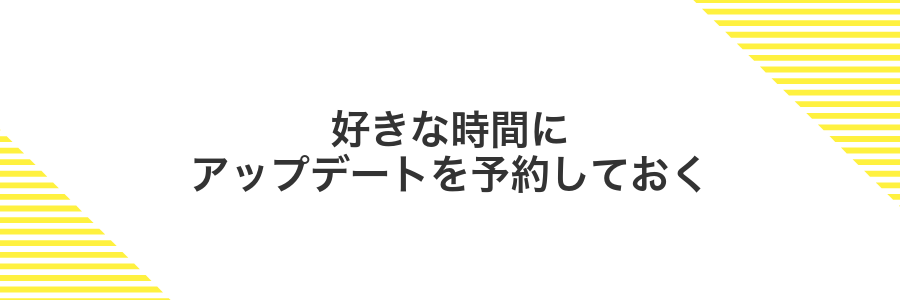 好きな時間にアップデートを予約しておく
