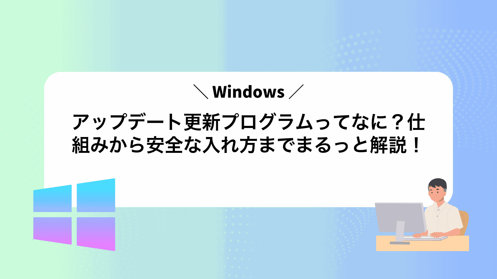 Windowsアップデート更新プログラムってなに？仕組みから安全な入れ方までまるっと解説！