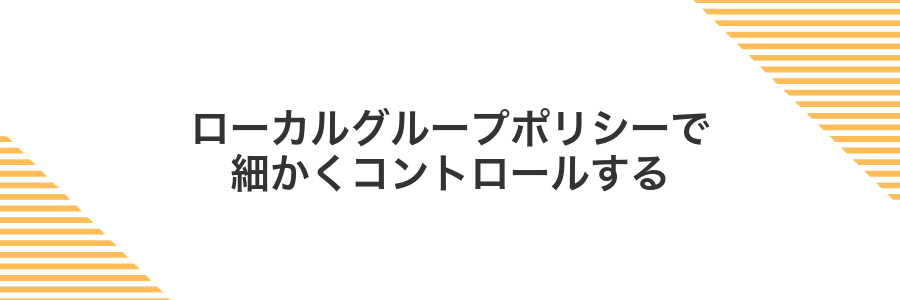 ローカルグループポリシーで細かくコントロールする