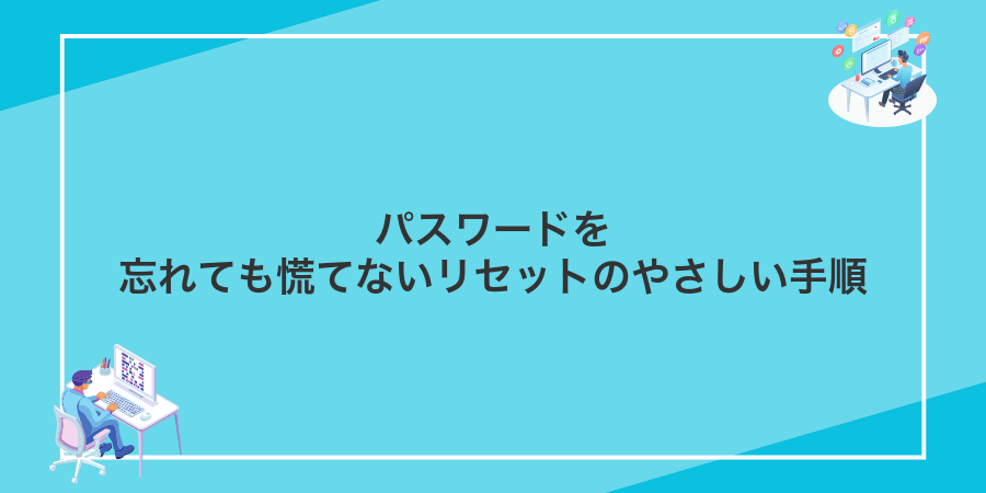 パスワードを忘れても慌てないリセットのやさしい手順