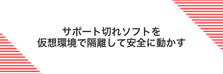 サポート切れソフトを仮想環境で隔離して安全に動かす