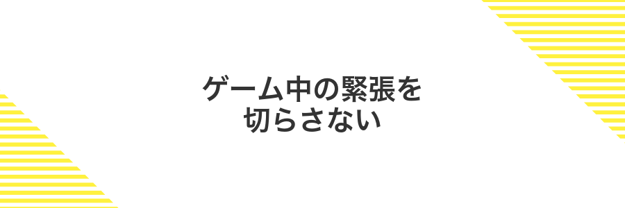 ゲーム中の緊張を切らさない