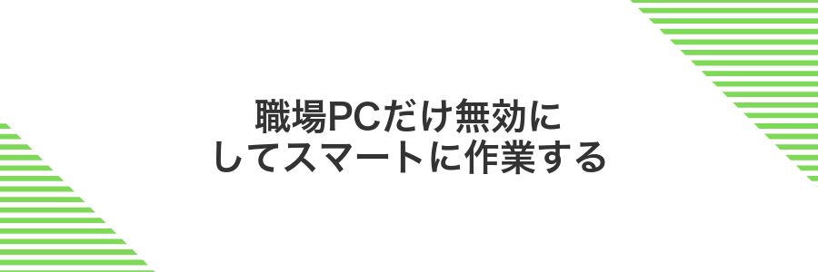 職場PCだけ無効にしてスマートに作業する