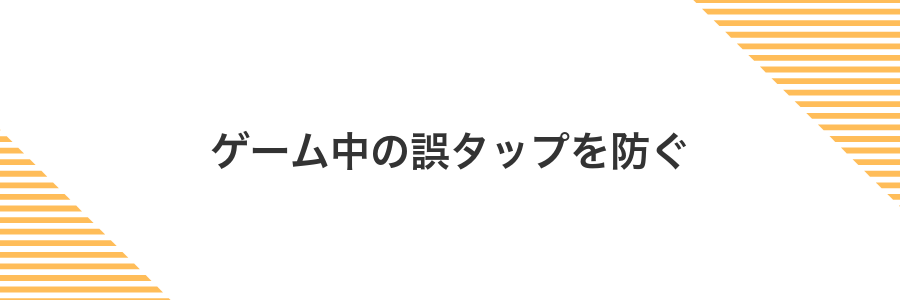 ゲーム中の誤タップを防ぐ