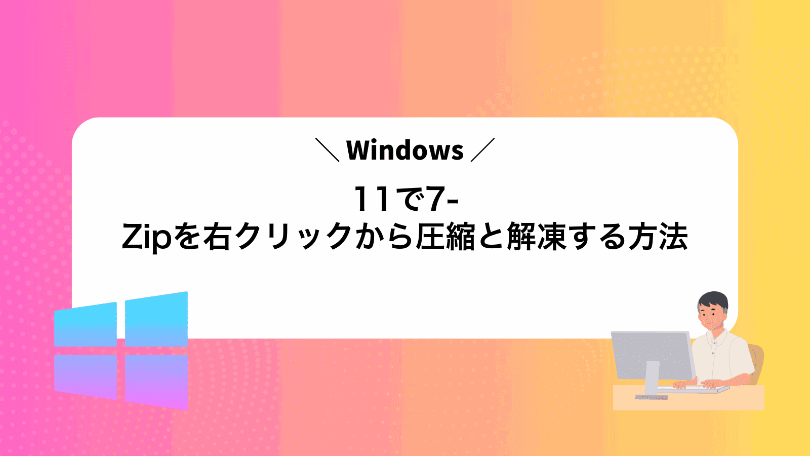 Windows11で7-Zipを右クリックから圧縮と解凍する方法
