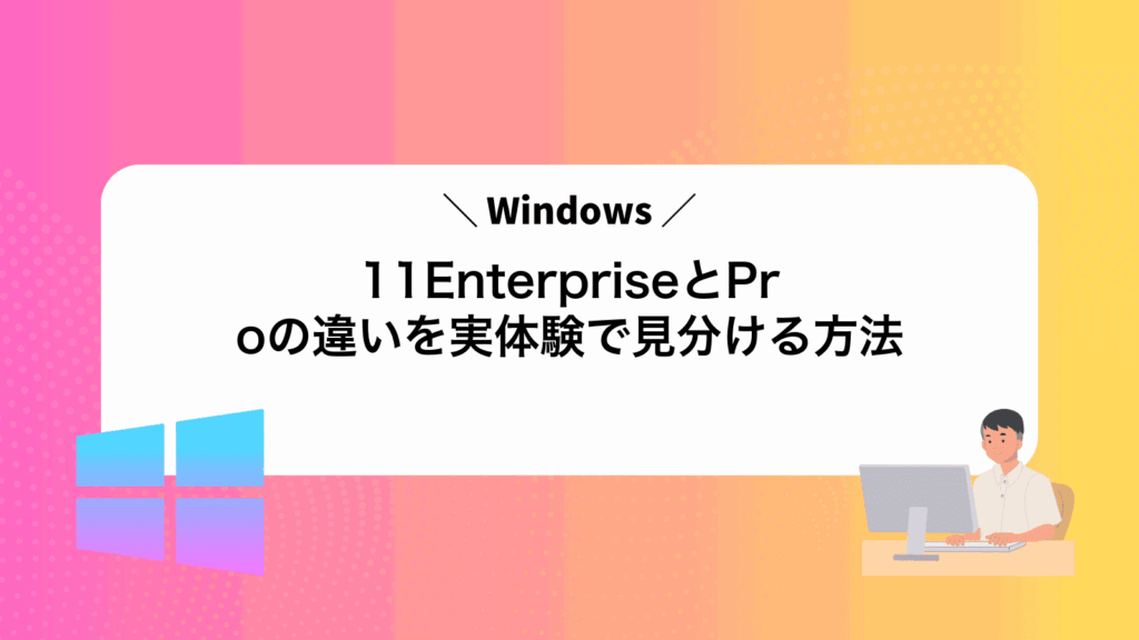 Windows11EnterpriseとProの違いを実体験で見分ける方法