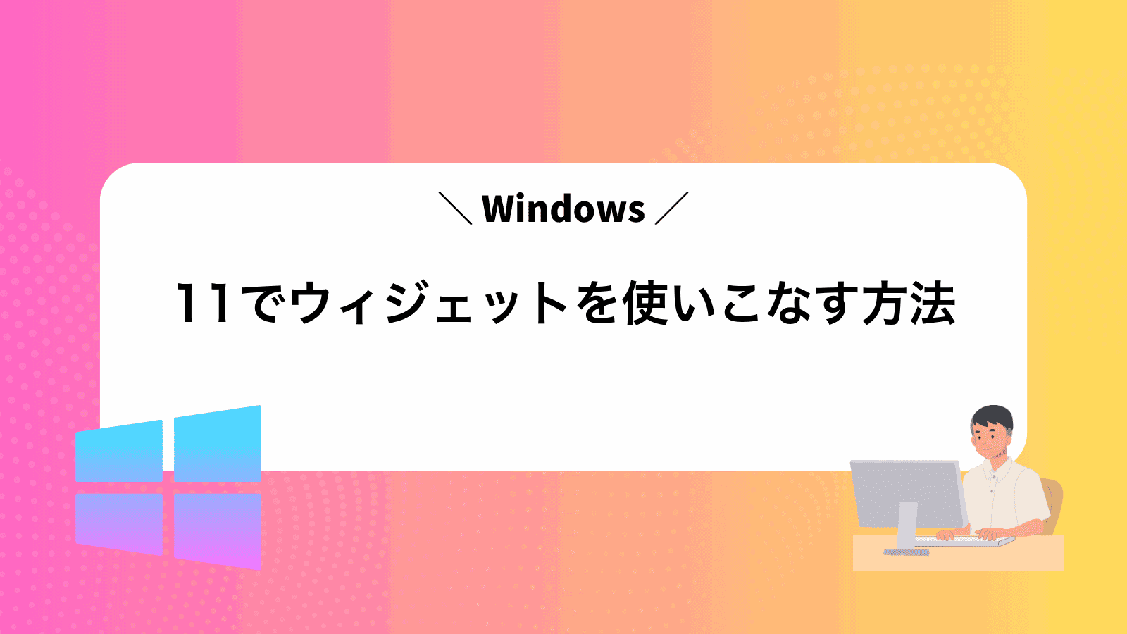 Windows11でウィジェットを使いこなす方法