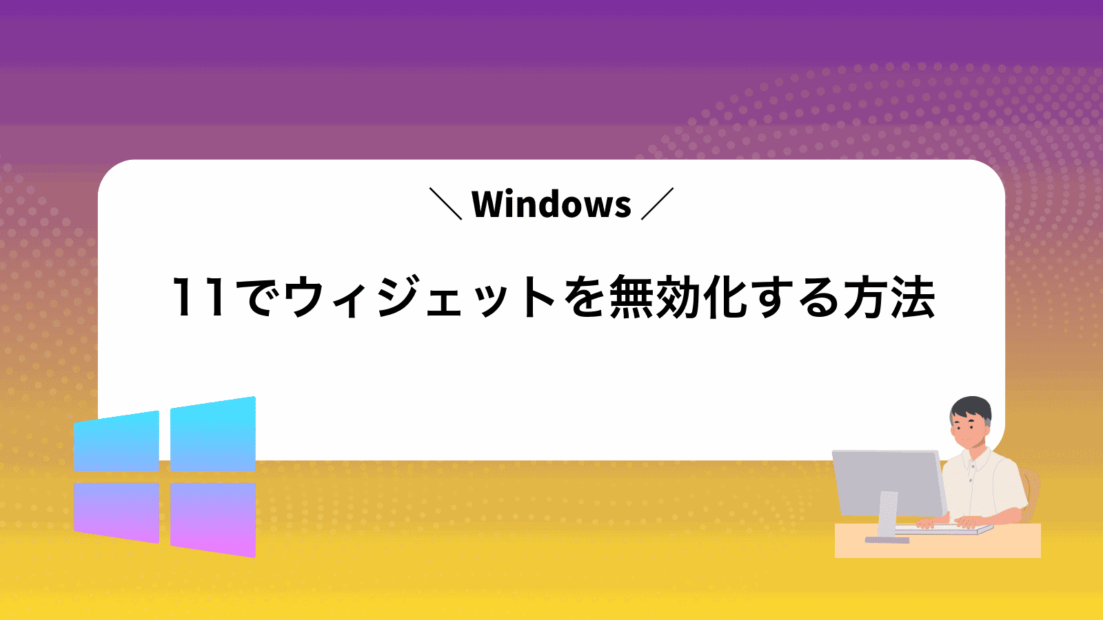 Windows11でウィジェットを無効化する方法