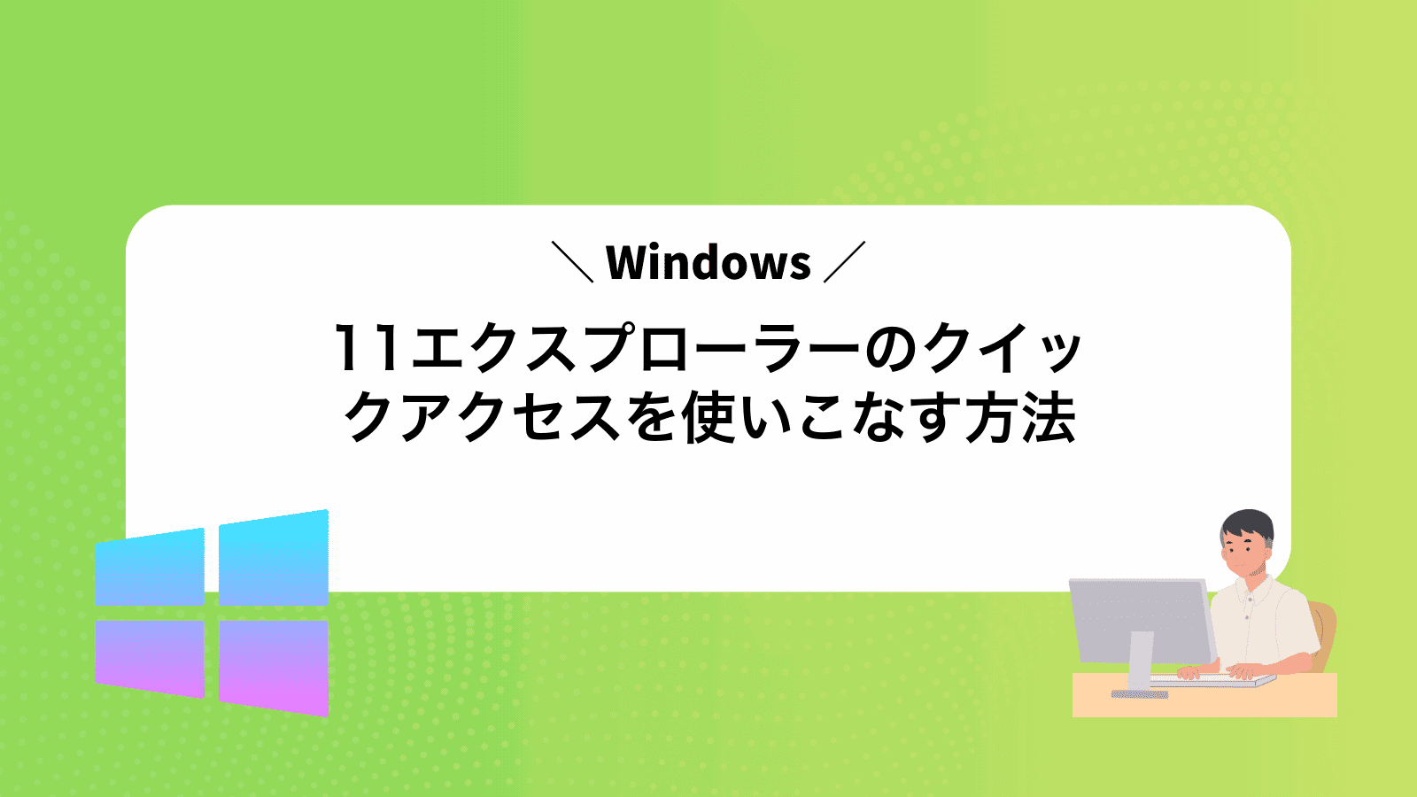 Windows11エクスプローラーのクイックアクセスを使いこなす方法