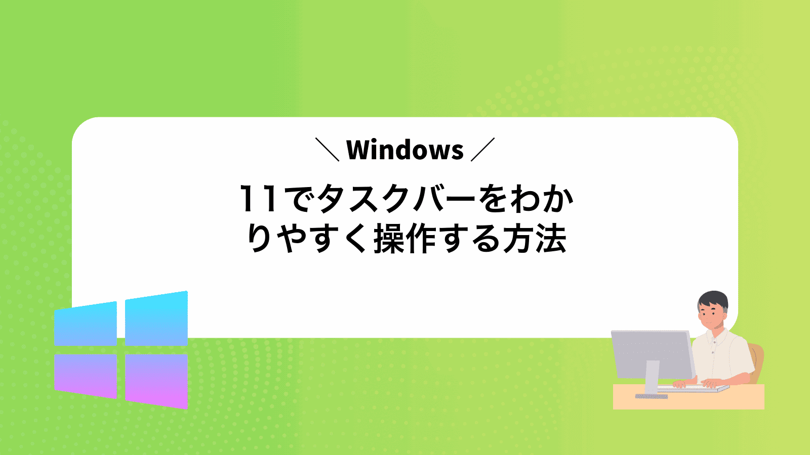 Windows11でタスクバーをわかりやすく操作する方法