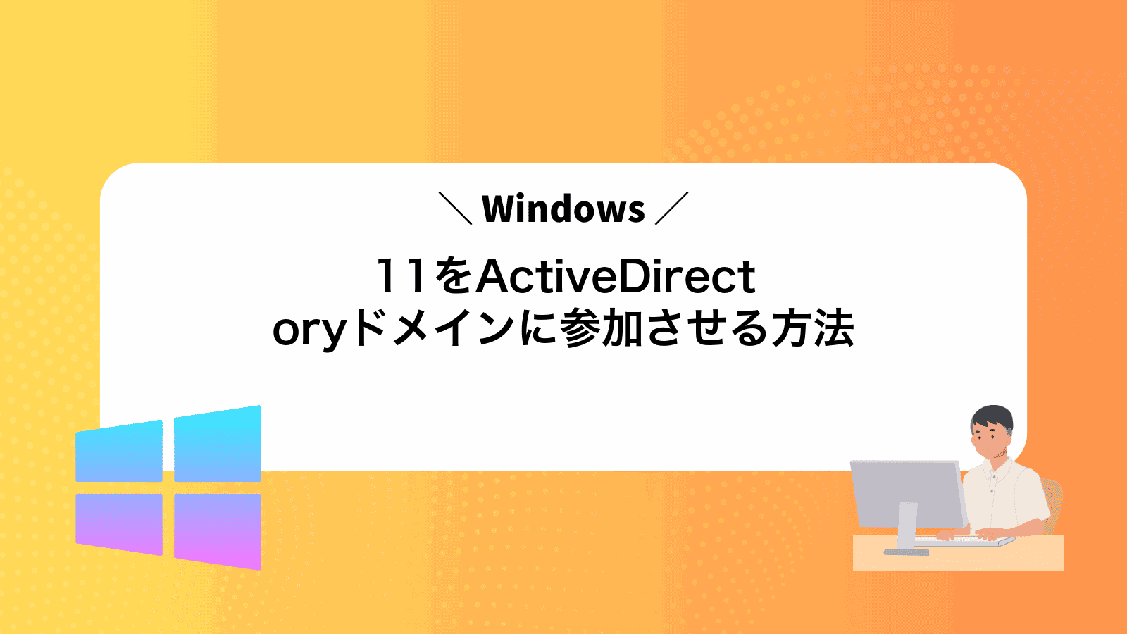 Windows11をActiveDirectoryドメインに参加させる方法