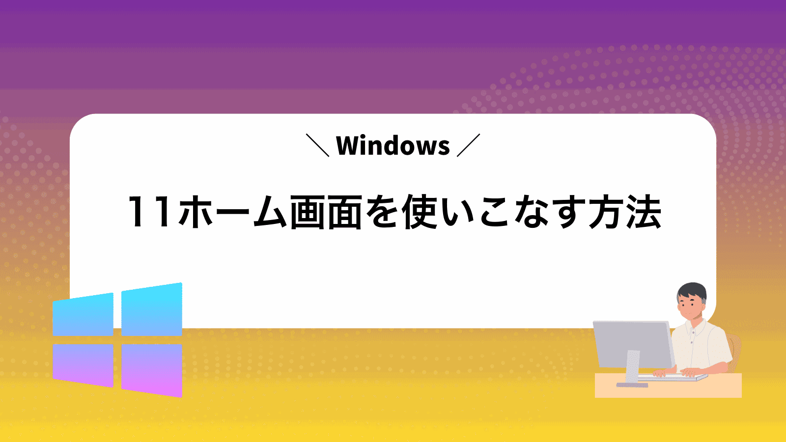 Windows11ホーム画面を使いこなす方法