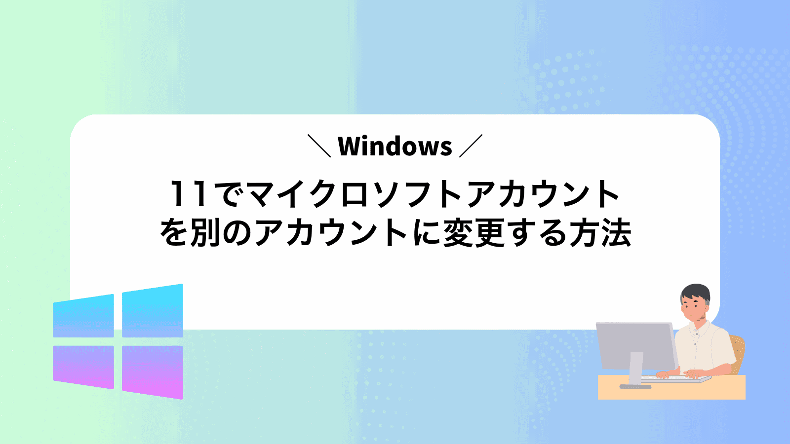 Windows11でマイクロソフトアカウントを別のアカウントに変更する方法