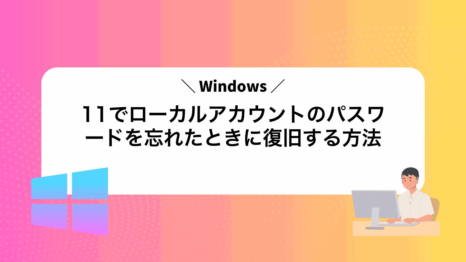 Windows11でローカルアカウントのパスワードを忘れたときに復旧する方法