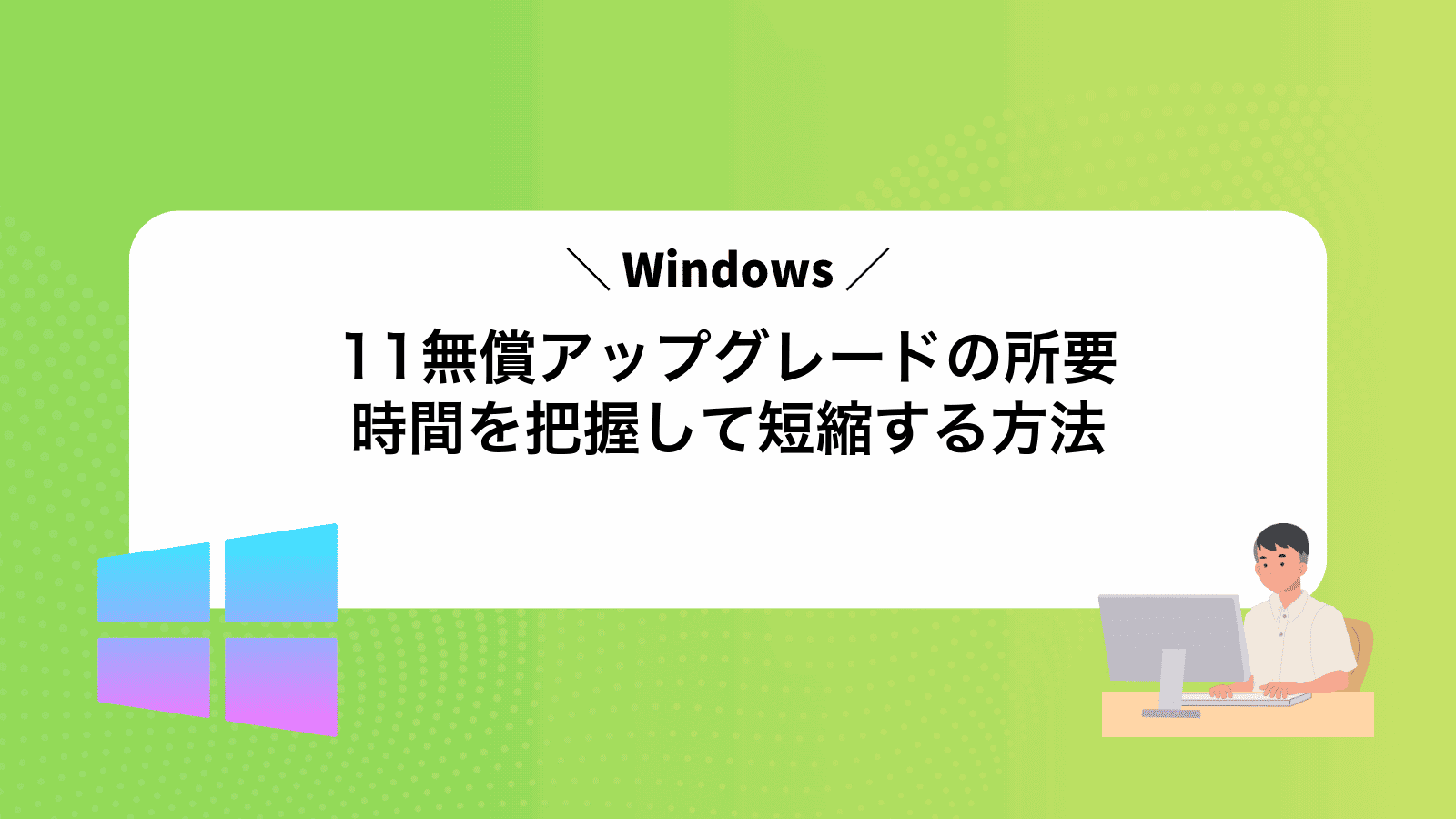 Windows11無償アップグレードの所要時間を把握して短縮する方法
