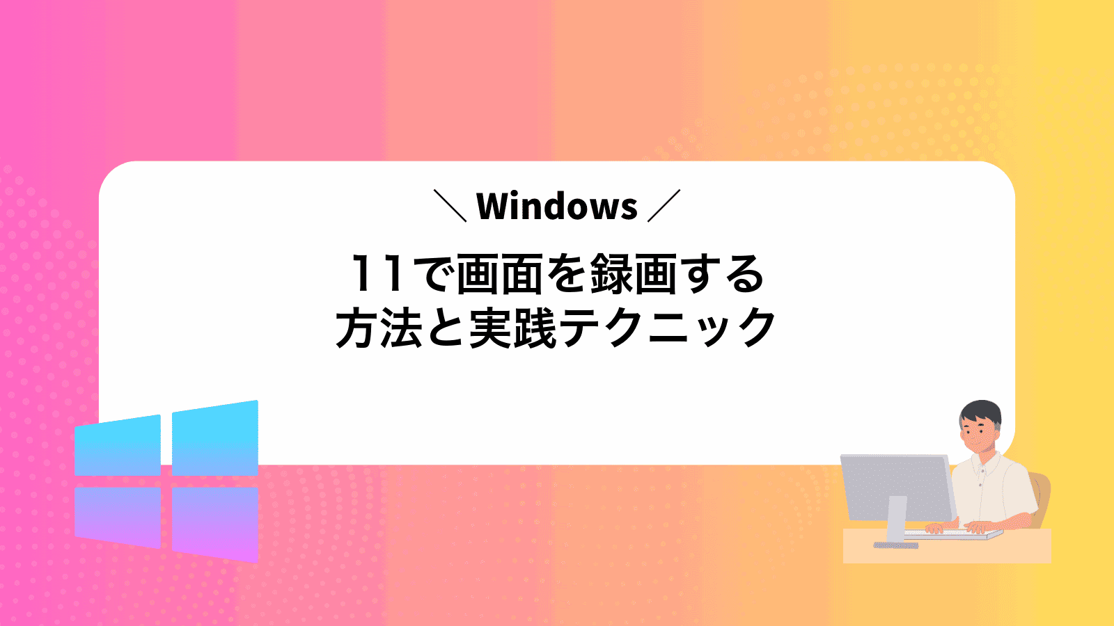 Windows11で画面を録画する方法と実践テクニック
