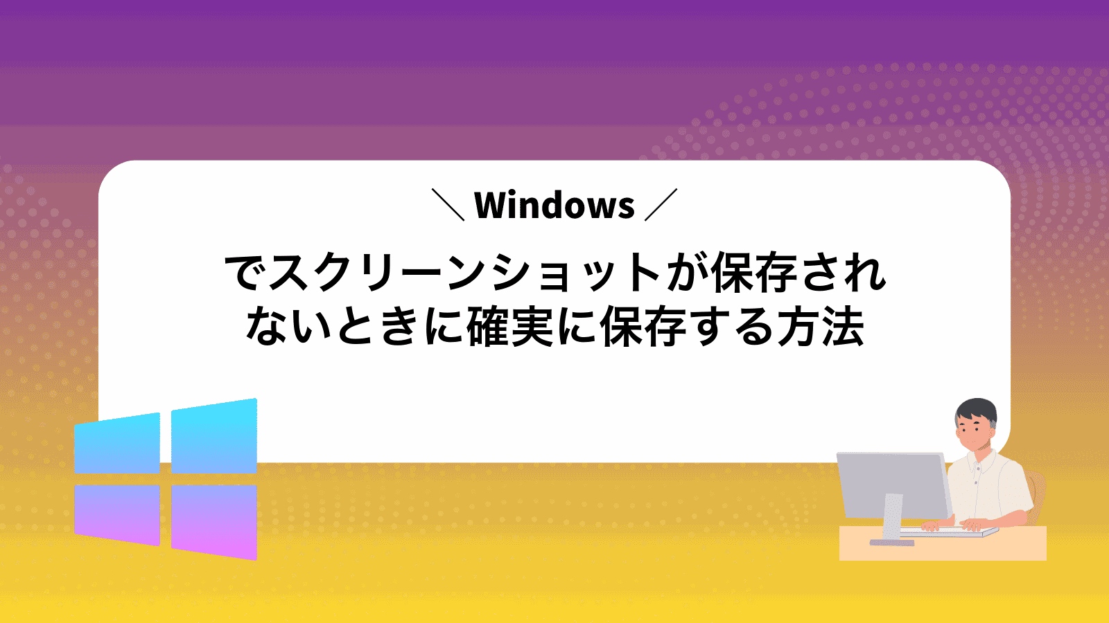 Windowsでスクリーンショットが保存されないときに確実に保存する方法