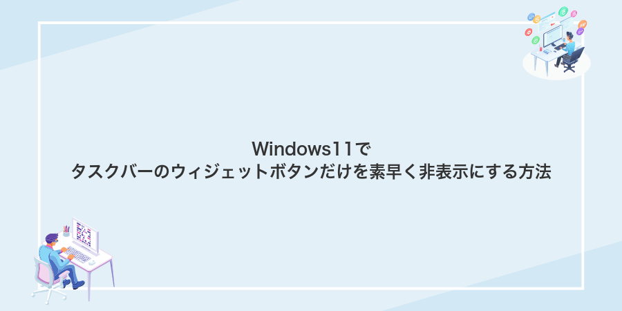 Windows11でタスクバーのウィジェットボタンだけを素早く非表示にする方法