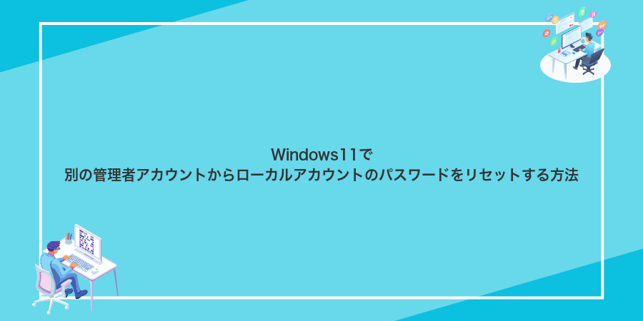 Windows11で別の管理者アカウントからローカルアカウントのパスワードをリセットする方法