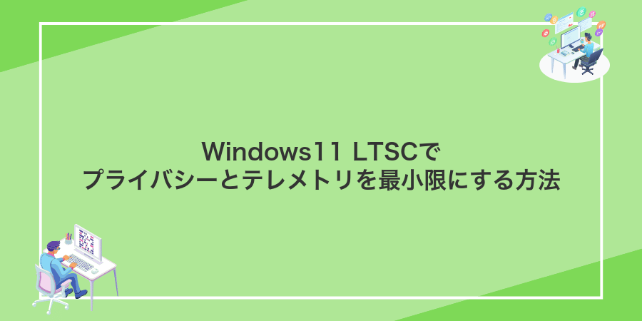 Windows11 LTSCでプライバシーとテレメトリを最小限にする方法