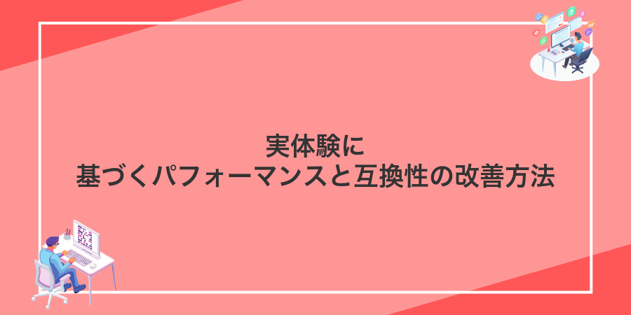実体験に基づくパフォーマンスと互換性の改善方法
