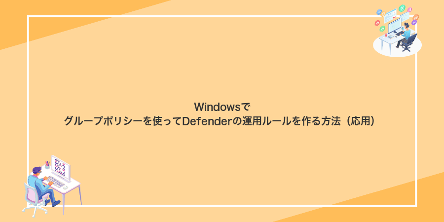 Windowsでグループポリシーを使ってDefenderの運用ルールを作る方法（応用）