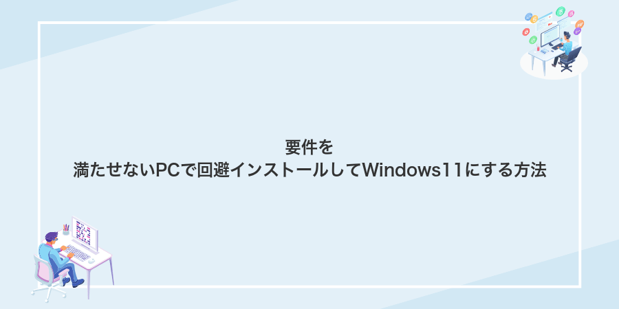 要件を満たせないPCで回避インストールしてWindows11にする方法