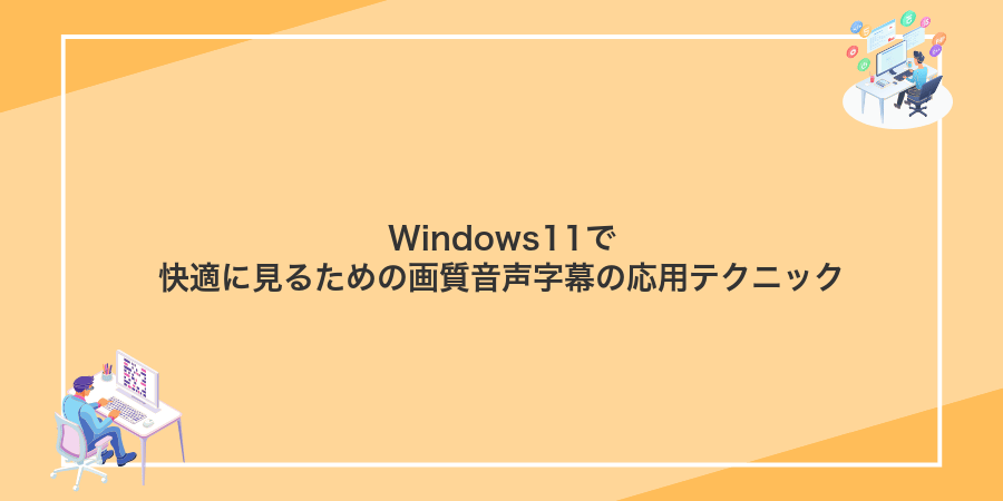 Windows11で快適に見るための画質音声字幕の応用テクニック