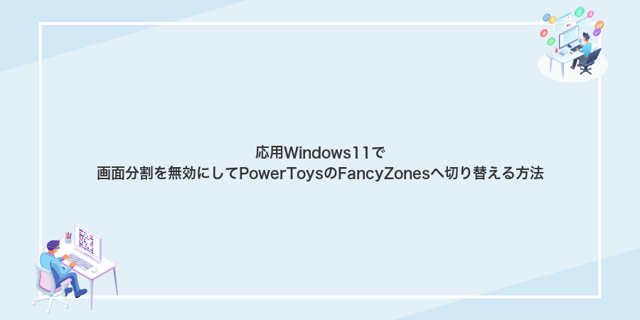 応用Windows11で画面分割を無効にしてPowerToysのFancyZonesへ切り替える方法