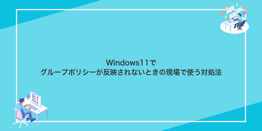 Windows11でグループポリシーが反映されないときの現場で使う対処法