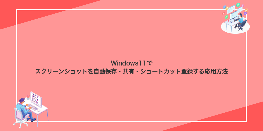 Windows11でスクリーンショットを自動保存・共有・ショートカット登録する応用方法