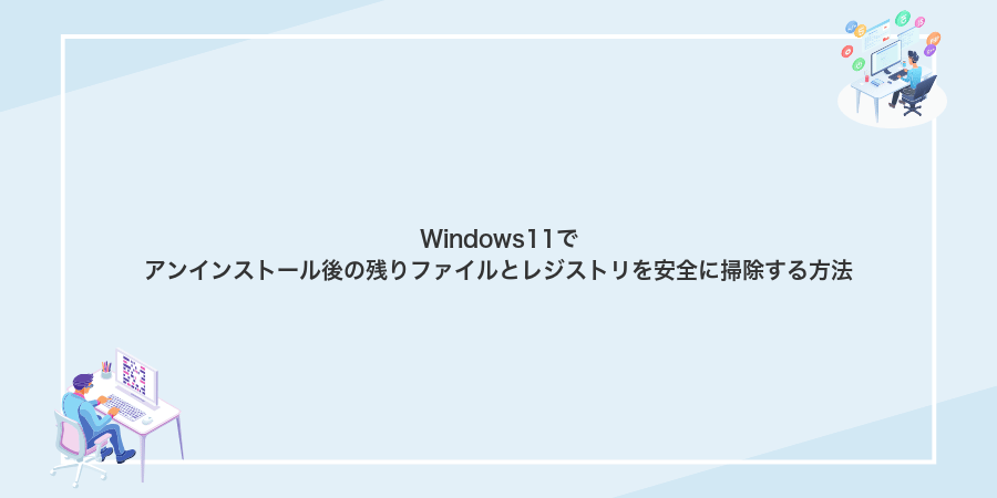 Windows11でアンインストール後の残りファイルとレジストリを安全に掃除する方法