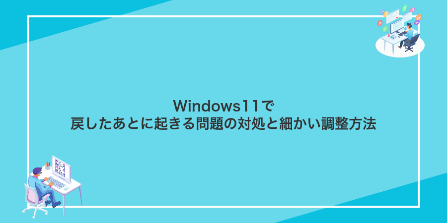 Windows11で戻したあとに起きる問題の対処と細かい調整方法