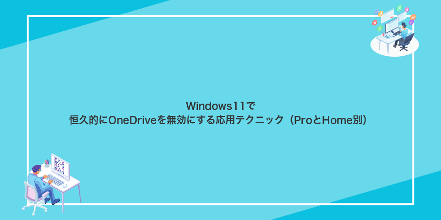 Windows11で恒久的にOneDriveを無効にする応用テクニック（ProとHome別）