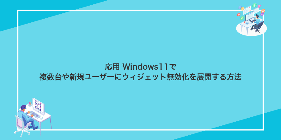 応用 Windows11で複数台や新規ユーザーにウィジェット無効化を展開する方法