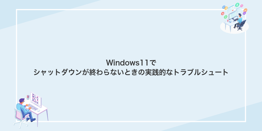 Windows11でシャットダウンが終わらないときの実践的なトラブルシュート