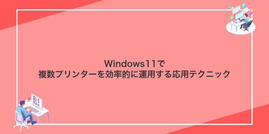 Windows11で複数プリンターを効率的に運用する応用テクニック