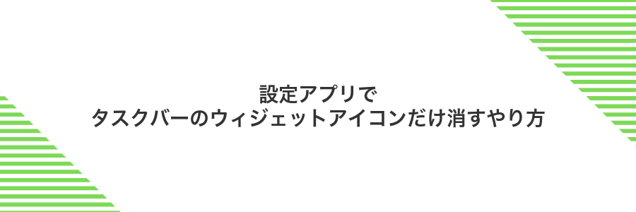 設定アプリでタスクバーのウィジェットアイコンだけ消すやり方