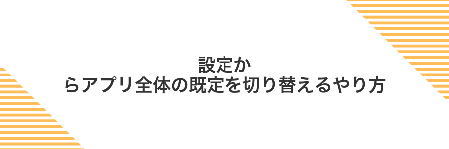 設定からアプリ全体の既定を切り替えるやり方