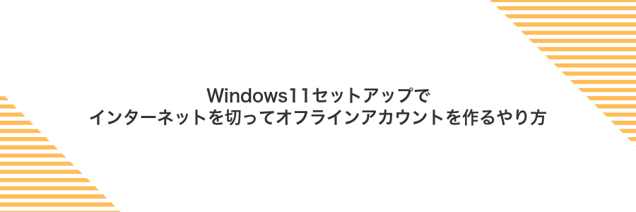 Windows11セットアップでインターネットを切ってオフラインアカウントを作るやり方