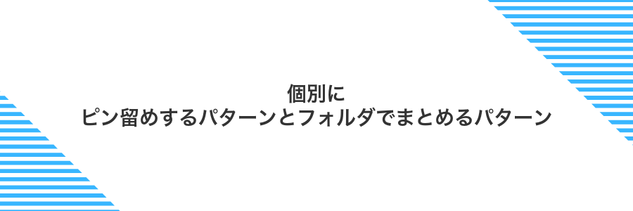 個別にピン留めするパターンとフォルダでまとめるパターン