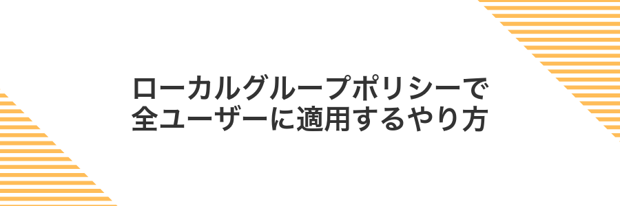ローカルグループポリシーで全ユーザーに適用するやり方