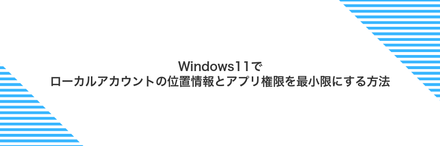 Windows11でローカルアカウントの位置情報とアプリ権限を最小限にする方法