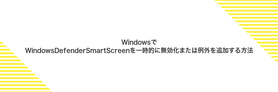 WindowsでWindowsDefenderSmartScreenを一時的に無効化または例外を追加する方法
